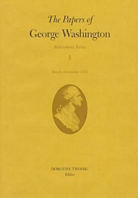 The Papers of George Washington: March-December 1797 Volume 1 by Washington, George
