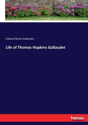 Life of Thomas Hopkins Gallaudet by Gallaudet, Edward Miner