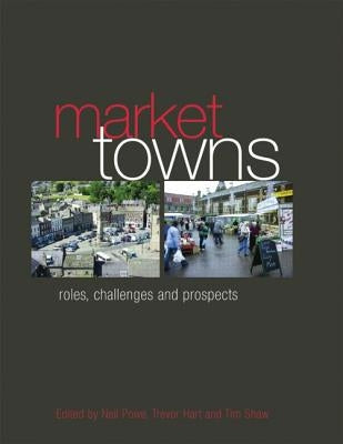 Market Towns: Roles, Challenges and Prospects by Powe, Neil