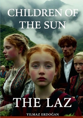 Children of the Sun: The Laz, Book 1: The Untold Story of the Laz People by Erdogan, Yilmaz