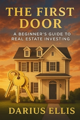 The First Door: A Beginner's Guide to Real Estate Investing by Ellis, Reacy M.