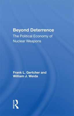 Beyond Deterrence: The Political Economy of Nuclear Weapons by Gertcher, Frank L.