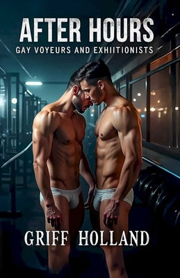 After Hours: Gay Voyeurs and Exhibitionists by Holland, Griff