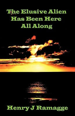 The Elusive Alien Has Been Here All Along by Ramagge, Henry J.