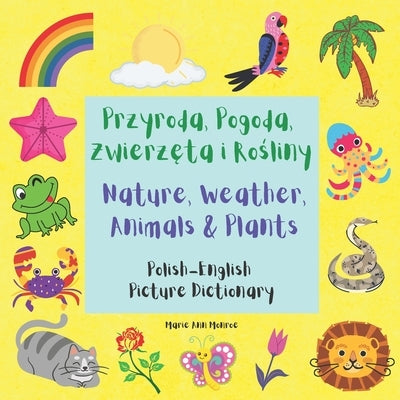 Przyroda, Pogoda, Zwierzęta i Rośliny / Nature, Weather, Animals & Plants: Polish English Picture Dictionary / Bilingual Book For Children 3 by Monroe, Marie Ann