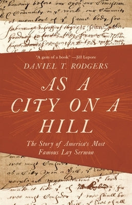 As a City on a Hill: The Story of America's Most Famous Lay Sermon by Rodgers, Daniel T.