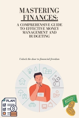 Mastering Your Finances: A Comprehensive Guide to Effective Money Management and Budgeting by Bitzdesignus Publishers