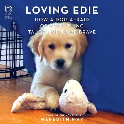 Loving Edie: How a Dog Afraid of Everything Taught Me to Be Brave by May, Meredith