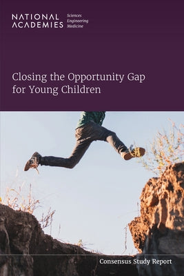 Closing the Opportunity Gap for Young Children by National Academies of Sciences Engineeri