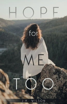 Hope for Me Too by Wilson, J. K.