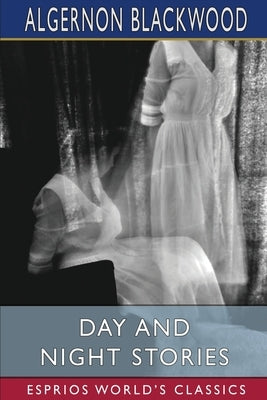 Day and Night Stories (Esprios Classics) by Blackwood, Algernon