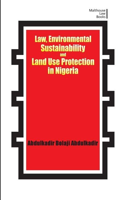 Law, Environmental Sustainability, Land Use Planning and Protection in Nigeria by Abdulkadir, Abdulkadir Bolaji