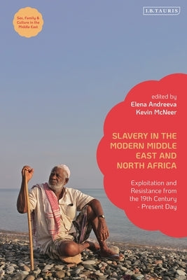 Slavery in the Modern Middle East and North Africa: Exploitation and Resistance from the 19th Century - Present Day by Andreeva, Elena