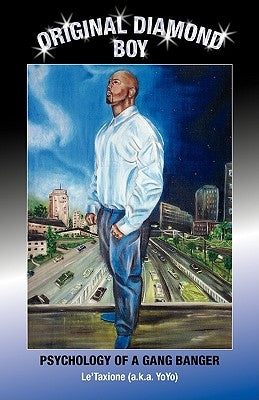 Original Diamond Boy: Psychology of a Gang Banger by Le'taxione, (A K. a. Yoyo)