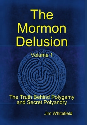 The Mormon Delusion. Volume 1. by Whitefield, Jim