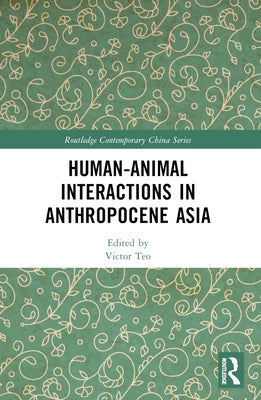 Human-Animal Interactions in Anthropocene Asia by Teo, Victor