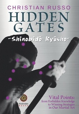 Hidden Gates - Shinobidō Kyūsho: Vital Points: From Forbidden Knowledge To Winning Strategies In Our Martial Art by D'Antonio, Raffaele