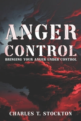 Anger Control: Bringing Your Anger Under Control by Stockton, Charles T.