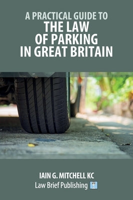 A Practical Guide to the Law of Parking in Great Britain by Mitchell, Iain G.