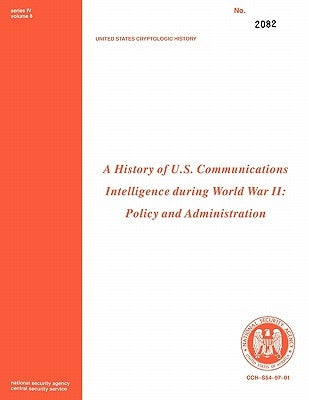 A History of Us Communications Intelligence During WWII: Policy and Administration by Benson, Robert Louis