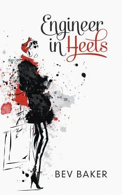 Engineer in Heels by Baker, Bev