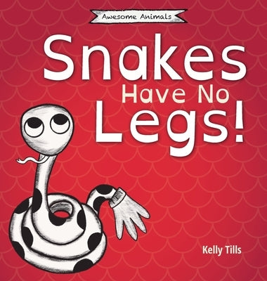 Snakes Have No Legs: A light-hearted book on how snakes get around by slithering by Tills, Kelly