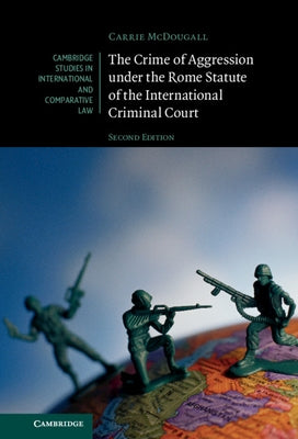 The Crime of Aggression under the Rome Statute of the International Criminal Court by McDougall, Carrie