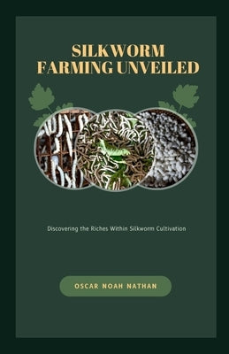 Silkworm Farming Unveiled: Discovering the Riches Within Silkworm Cultivation" by Noah Nathan, Oscar
