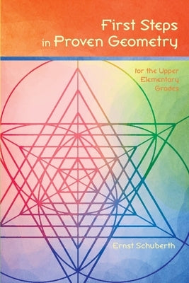 First Steps in Proven Geometry: for the Upper Elementary Grades by Schuberth, Ernst