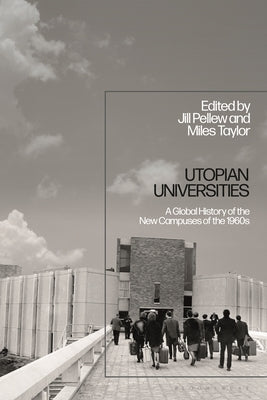 Utopian Universities: A Global History of the New Campuses of the 1960s by Taylor, Miles
