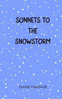 Sonnets to the Snowstorm by Caldwell, Derek