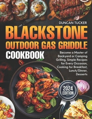 Blackstone Outdoor Gas Griddle Cookbook: Become a Master of Backyard or Camping Grilling, Simple Recipes for Every Occasion, Cooking for Breakfast, Lu by Tucker, Duncan