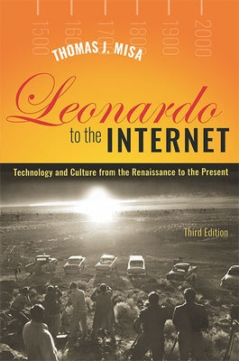 Leonardo to the Internet: Technology and Culture from the Renaissance to the Present by Misa, Thomas J.