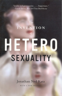 The Invention of Heterosexuality by Katz, Jonathan Ned