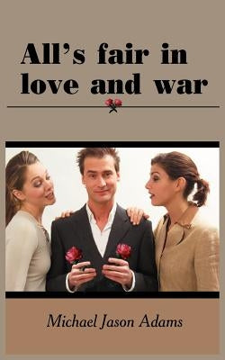 All's fair in love and war by Adams, Michael Jason