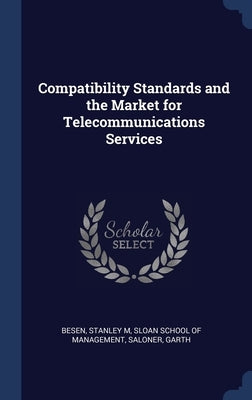 Compatibility Standards and the Market for Telecommunications Services by Besen, Stanley M.