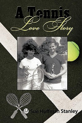 A Tennis Love Story by Sue Huffman Stanley, Huffman Stanley