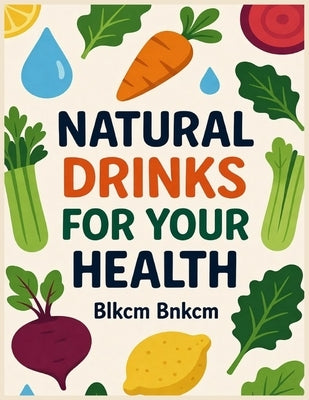 Natural Drinks For Your Health: Are You Really Going To Drink Alkaline Water For Your Health?, Why Should You Choose Vegetable Juice For Your Health? by Bnkcm, Blkcm