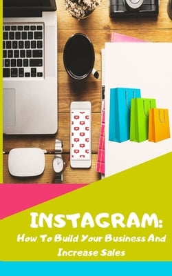 Instagram: How To Build Your Business And Increase Sales by Thomas, Nadine