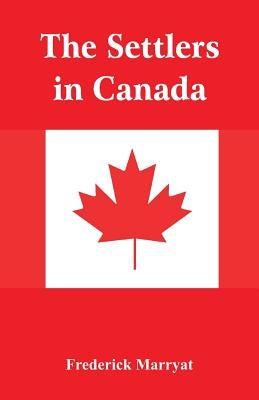 The Settlers in Canada by Marryat, Frederick