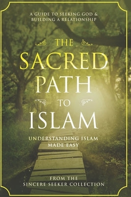 The Sacred Path to Islam: A Guide to Seeking Allah (God) & Building a Relationship by Collection, The Sincere Seeker