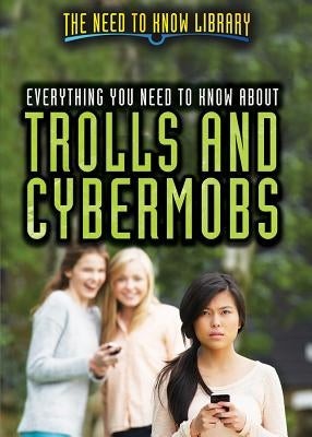 Everything You Need to Know about Trolls and Cybermobs by Adams, Sabrina