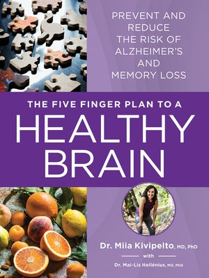 The Five Finger Plan to a Healthy Brain: Prevent and Reduce the Risk of Alzheimer's and Memory Loss by Kivipelto, Miia
