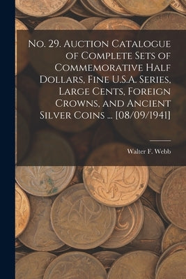 No. 29. Auction Catalogue of Complete Sets of Commemorative Half Dollars, Fine U.S.A. Series, Large Cents, Foreign Crowns, and Ancient Silver Coins .. by Webb, Walter F.