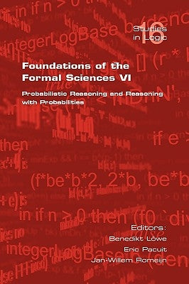 Foundations of the Formal Sciences VI: Probabilistic Reasoning and Reasoning with Probabilities by Loewe, B.