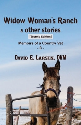 Widow Woman's Ranch & other stories: Memoirs of a Country Vet by Larsen, DVM David E.