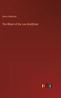 The Wheel of the Law Buddhism by Alabaster, Henry