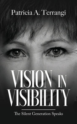 Vision in Visibility: The Silent Generation Speaks by Terrangi, Patricia A.