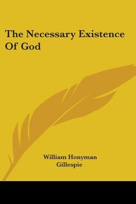 The Necessary Existence Of God by Gillespie, William Honyman