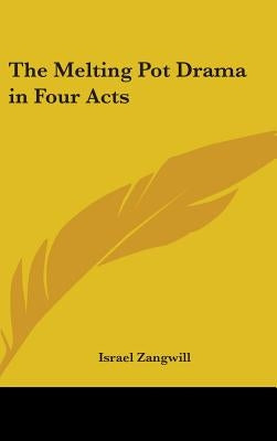 The Melting Pot Drama in Four Acts by Zangwill, Israel